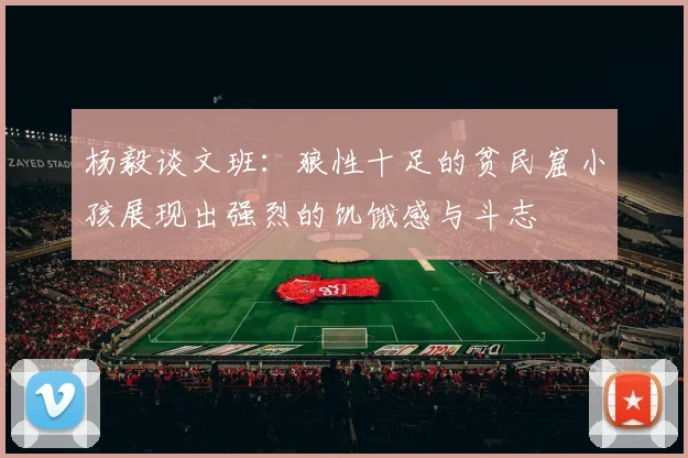 杨毅谈文班：狼性十足的贫民窟小孩展现出强烈的饥饿感与斗志